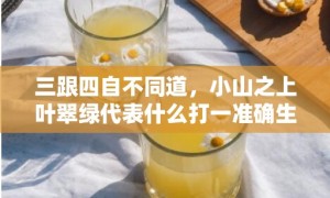 三跟四自不同道，小山之上叶翠绿代表什么打一准确生肖，成语落实释义解释