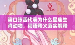 骗口张舌代表为什么星座生肖动物，词语释义落实解释