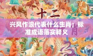 兴风作浪代表什么生肖；标准成语落实释义