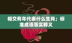 相交有年代表什么生肖；标准成语落实释义