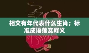 相交有年代表什么生肖；标准成语落实释义