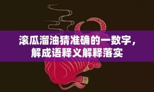 滚瓜溜油猜准确的一数字，解成语释义解释落实