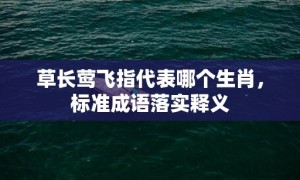草长莺飞指代表哪个生肖，标准成语落实释义