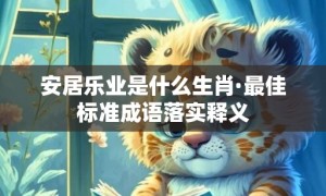 安居乐业是什么生肖·最佳标准成语落实释义