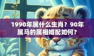 1990年属什么生肖？90年属马的属相婚配如何？