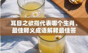 耳目之欲指代表哪个生肖、最佳释义成语解释最佳答