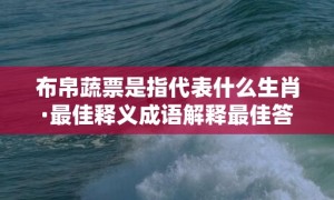 布帛蔬票是指代表什么生肖·最佳释义成语解释最佳答