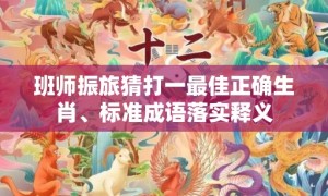 班师振旅猜打一最佳正确生肖、标准成语落实释义