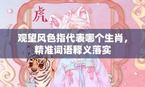 观望风色指代表哪个生肖，精准词语释义落实