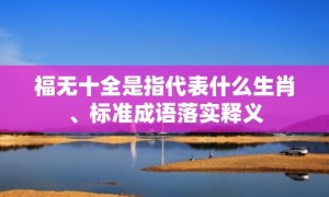 福无十全是指代表什么生肖、标准成语落实释义