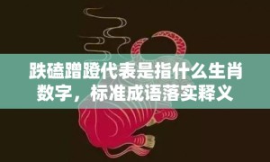 跌磕蹭蹬代表是指什么生肖数字，标准成语落实释义