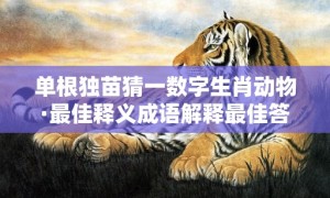 单根独苗猜一数字生肖动物·最佳释义成语解释最佳答