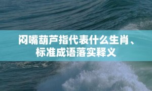 闷嘴葫芦指代表什么生肖、标准成语落实释义