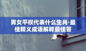 男女平权代表什么生肖·最佳释义成语解释最佳答