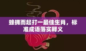 蜂拥而起打一最佳生肖，标准成语落实释义