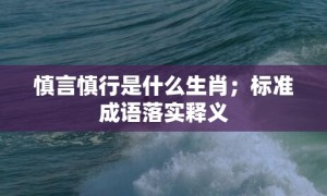 慎言慎行是什么生肖；标准成语落实释义