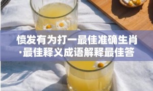 愤发有为打一最佳准确生肖·最佳释义成语解释最佳答