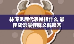 林深见鹿代表是指什么 最佳成语最佳释义解释答