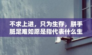 不求上进，只为生存，胼手胝足难如愿是指代表什么生肖，揭晓成语释义