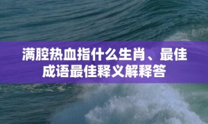 满腔热血指什么生肖、最佳成语最佳释义解释答