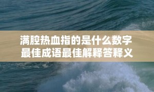 满腔热血指的是什么数字 最佳成语最佳解释答释义