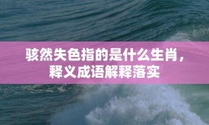 骇然失色指的是什么生肖，释义成语解释落实