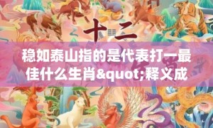 稳如泰山指的是代表打一最佳什么生肖"释义成语解释落实"