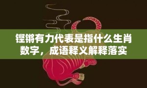 铿锵有力代表是指什么生肖数字，成语释义解释落实