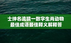 士绅名流猜一数字生肖动物 最佳成语最佳释义解释答