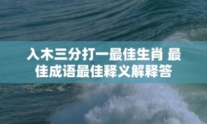 入木三分打一最佳生肖 最佳成语最佳释义解释答