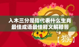 入木三分是指代表什么生肖 最佳成语最佳释义解释答