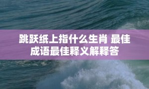 跳跃纸上指什么生肖 最佳成语最佳释义解释答