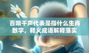 百啭千声代表是指什么生肖数字，释义成语解释落实