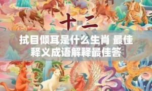 拭目倾耳是什么生肖 最佳释义成语解释最佳答