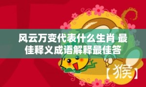 风云万变代表什么生肖 最佳释义成语解释最佳答