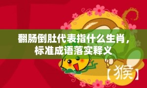 翻肠倒肚代表指什么生肖，标准成语落实释义