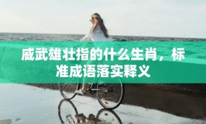 威武雄壮指的什么生肖，标准成语落实释义