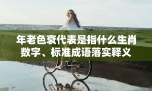 年老色衰代表是指什么生肖数字、标准成语落实释义