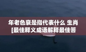 年老色衰是指代表什么 生肖 [最佳释义成语解释最佳答]