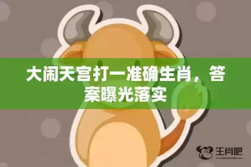 大闹天宫打一准确生肖，答案曝光落实