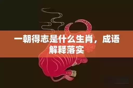 一朝得志是什么生肖，成语解释落实