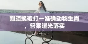 割须换袍打一准确动物生肖，答案曝光落实