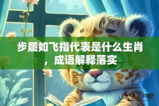 步履如飞指代表是什么生肖，成语解释落实