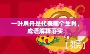 一叶扁舟是代表哪个生肖，成语解释落实