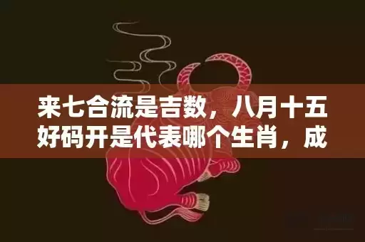 来七合流是吉数，八月十五好码开是代表哪个生肖，成语解释落实