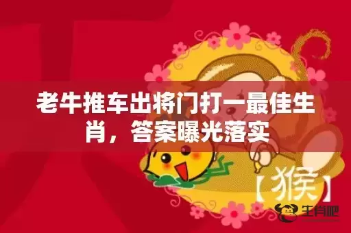 老牛推车出将门打一最佳生肖,答案曝光落实 老牛推车出将门打一最佳生肖,答案曝光落实