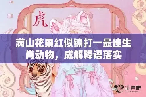 满山花果红似锦打一最佳生肖动物,成解释语落实 满山花果红似锦打一最佳生肖动物,成解释语落实