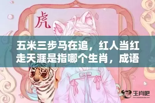 五米三步马在追，红人当红走天涯是指哪个生肖，成语落实解释