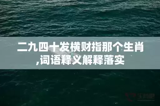 二九四十发横财指那个生肖,词语释义解释落实