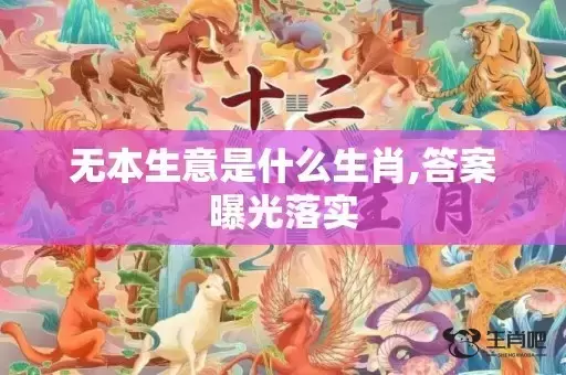 无本生意是什么生肖,答案曝光落实